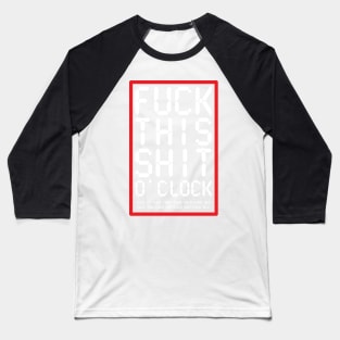 Fuck This Shit O' Clock Baseball T-Shirt